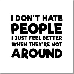 I Don't Hate People I Just Feel Better When They're Not Around Shirt Posters and Art